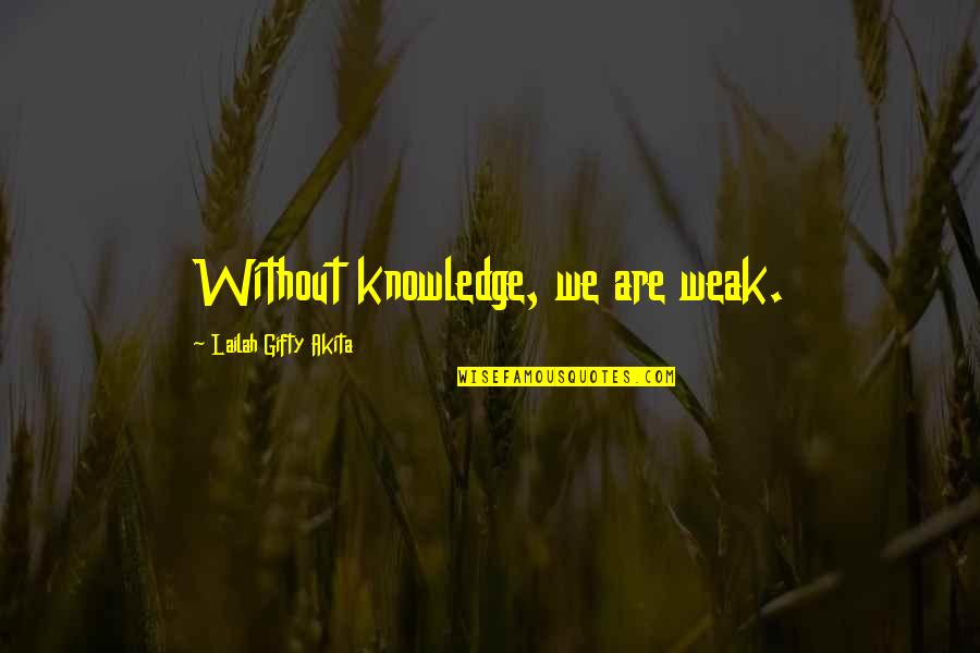 Recollecting Old Memories Quotes By Lailah Gifty Akita: Without knowledge, we are weak.