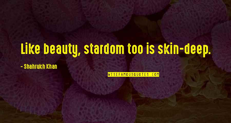 Recollecting Quotes By Shahrukh Khan: Like beauty, stardom too is skin-deep. Recollecting Quotes By Shahrukh Khan: Like beauty, stardom too is skin-deep.