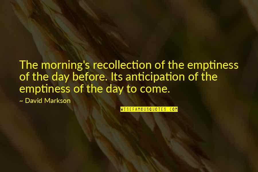 Recollection Day Quotes By David Markson: The morning's recollection of the emptiness of the