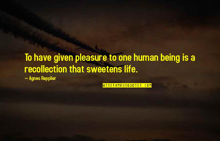 Recollection Quotes By Agnes Repplier: To have given pleasure to one human being