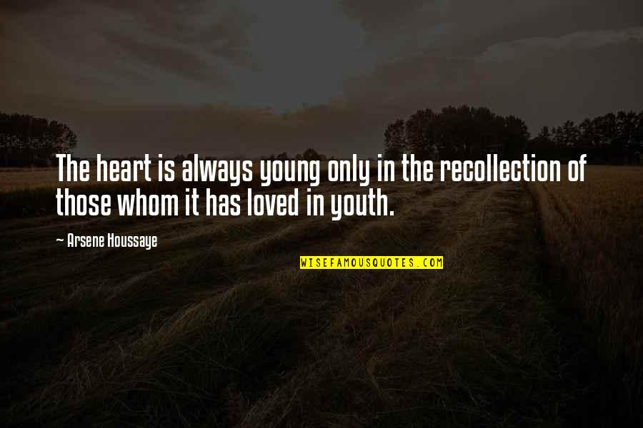 Recollection Quotes By Arsene Houssaye: The heart is always young only in the