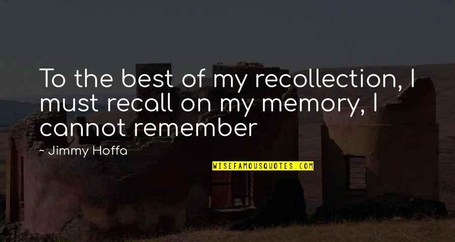 Recollection Quotes By Jimmy Hoffa: To the best of my recollection, I must