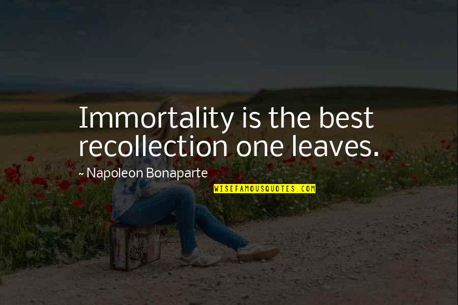 Recollection Quotes By Napoleon Bonaparte: Immortality is the best recollection one leaves.