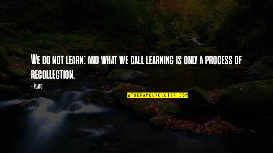 Recollection Quotes By Plato: We do not learn; and what we call