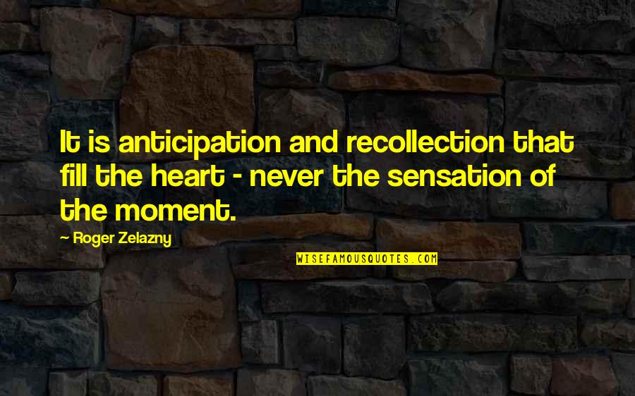 Recollection Quotes By Roger Zelazny: It is anticipation and recollection that fill the
