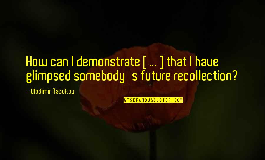 Recollection Quotes By Vladimir Nabokov: How can I demonstrate [ ... ] that