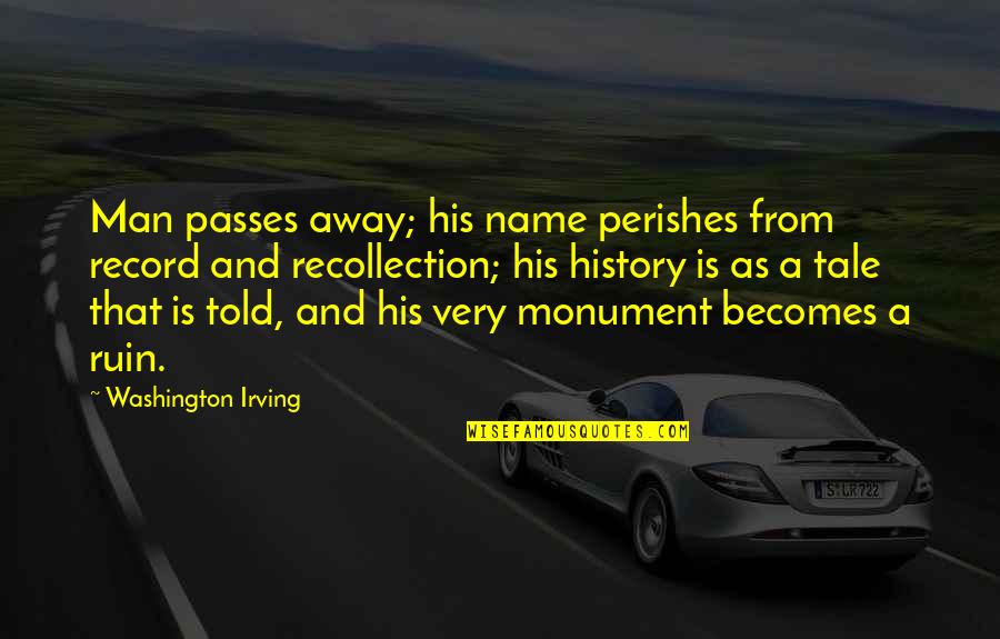 Recollection Quotes By Washington Irving: Man passes away; his name perishes from record
