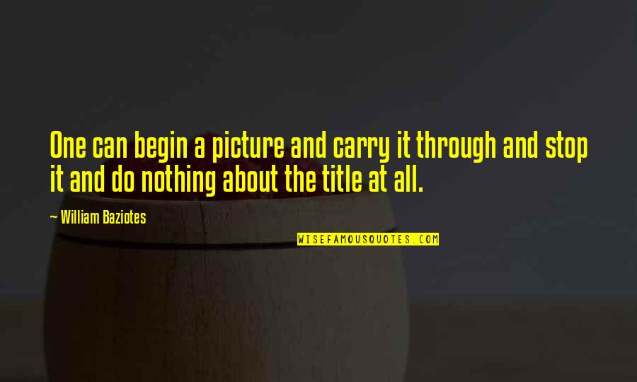 Recollection Quotes By William Baziotes: One can begin a picture and carry it