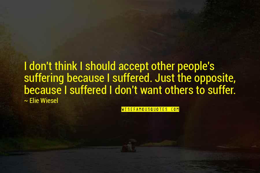 Recollects Quotes By Elie Wiesel: I don't think I should accept other people's