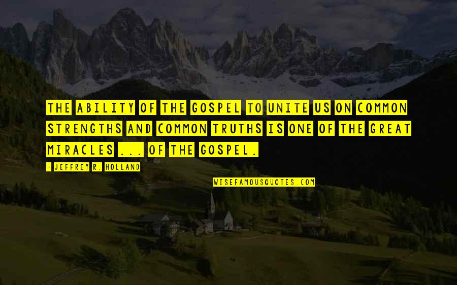 Recolorado Quotes By Jeffrey R. Holland: The ability of the gospel to unite us