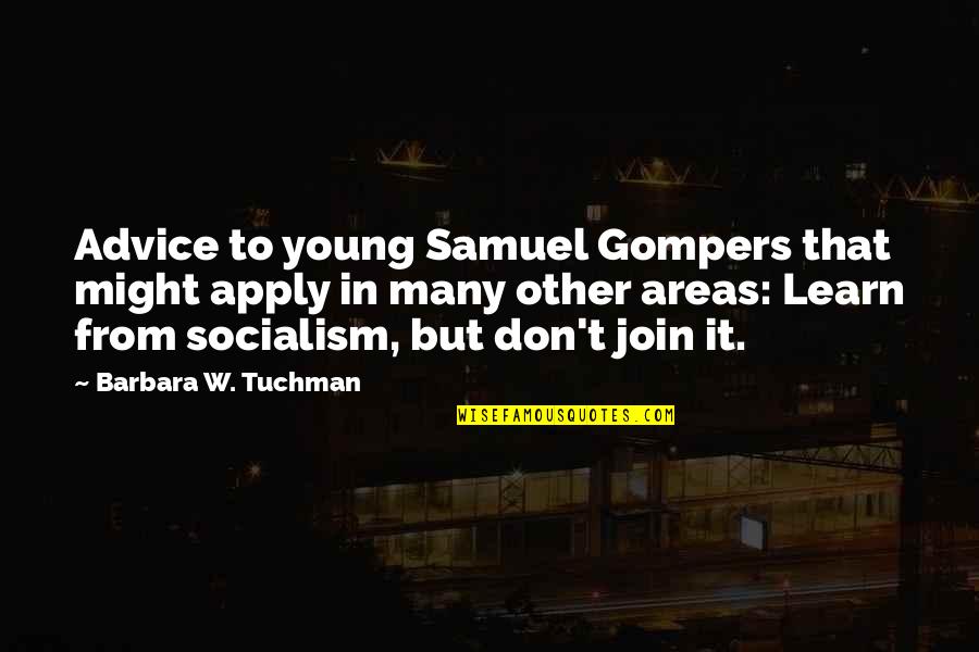 Recolors Quotes By Barbara W. Tuchman: Advice to young Samuel Gompers that might apply