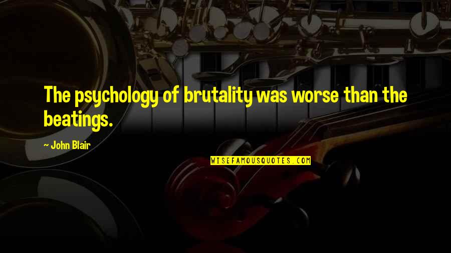 Recombinant Dna Quotes By John Blair: The psychology of brutality was worse than the
