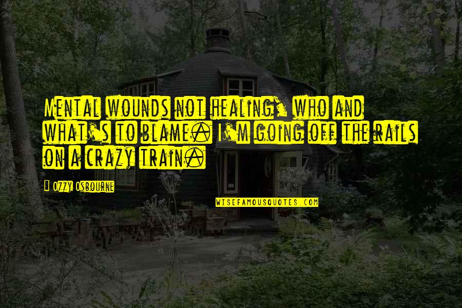 Recombinant Dna Quotes By Ozzy Osbourne: Mental wounds not healing, who and what's to