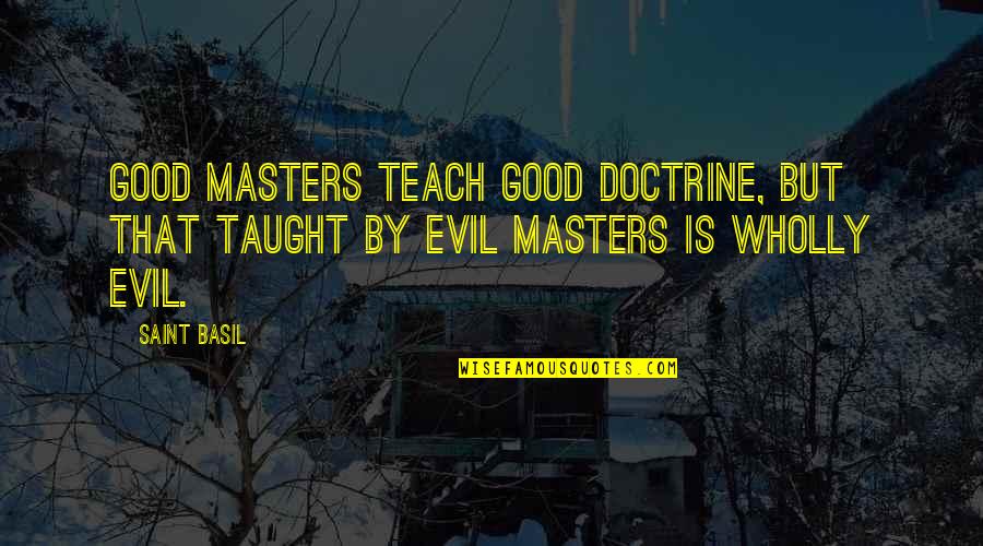 Recombinant Quotes By Saint Basil: Good masters teach good doctrine, but that taught