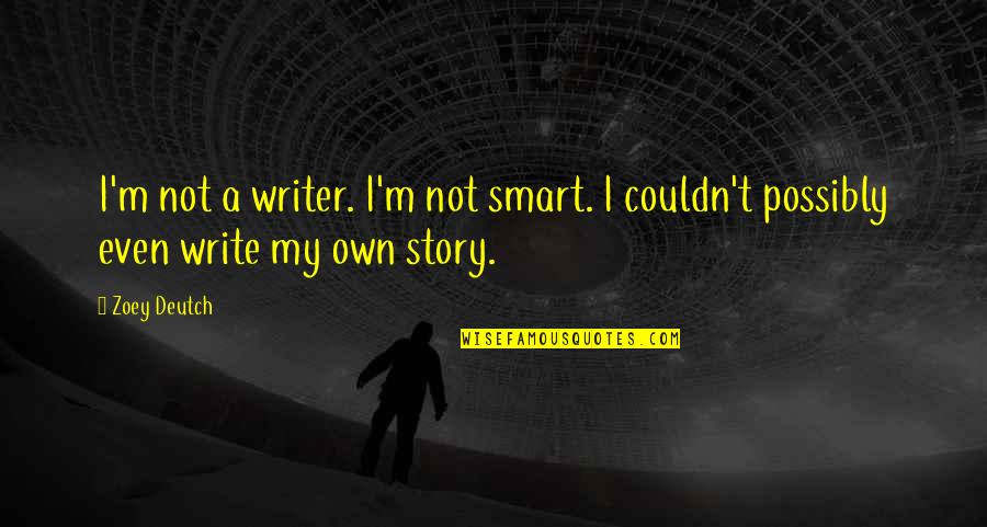 Recombination Dna Quotes By Zoey Deutch: I'm not a writer. I'm not smart. I