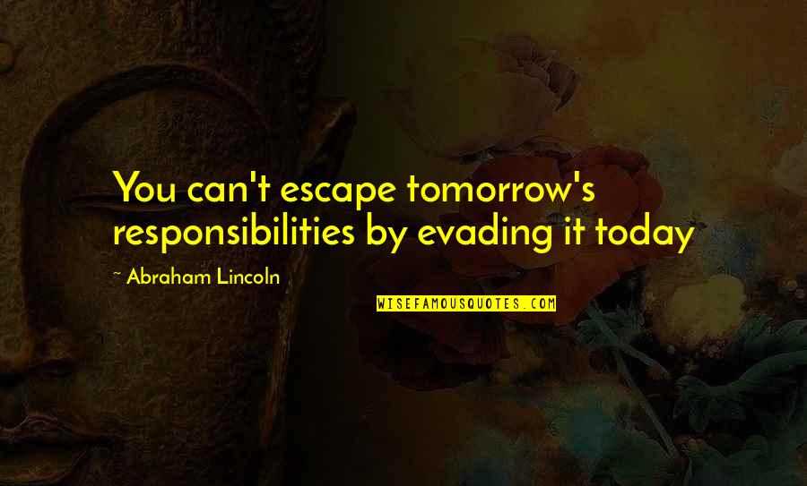 Recombine Quotes By Abraham Lincoln: You can't escape tomorrow's responsibilities by evading it