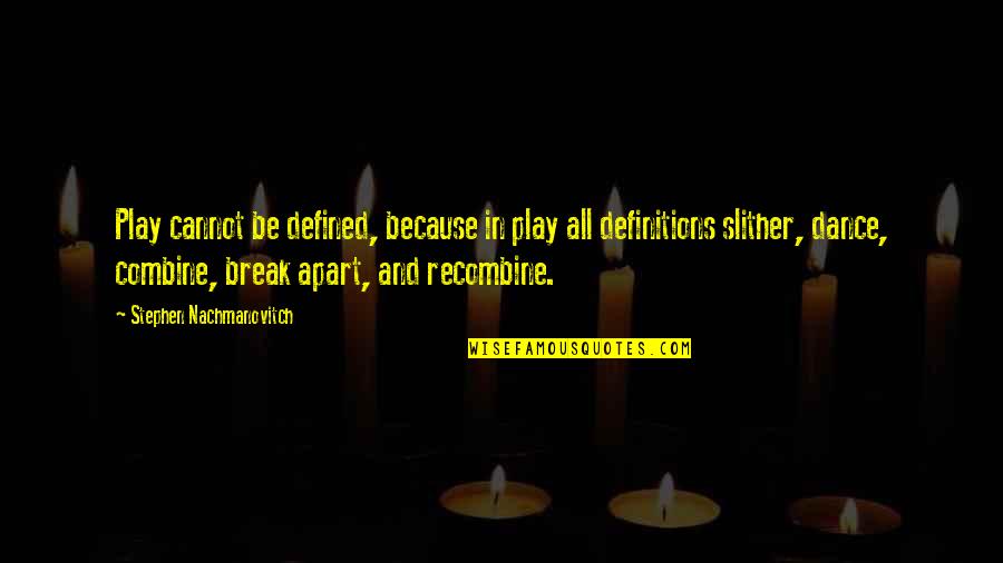 Recombine Quotes By Stephen Nachmanovitch: Play cannot be defined, because in play all