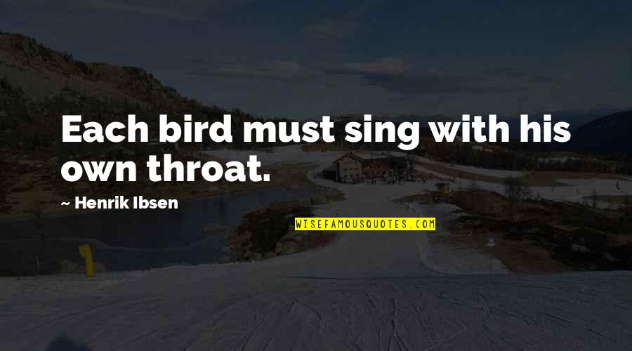 Recombined Membrane Quotes By Henrik Ibsen: Each bird must sing with his own throat. Recombined Membrane Quotes By Henrik Ibsen: Each bird must sing with his own throat.