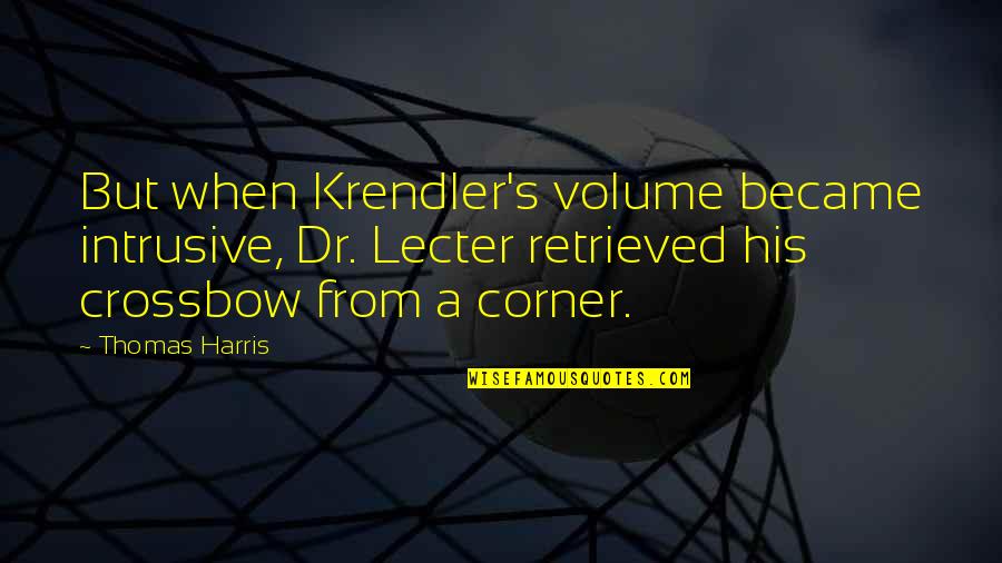 Recombined Quotes By Thomas Harris: But when Krendler's volume became intrusive, Dr. Lecter