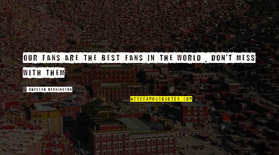 Recombiner Quotes By Chester Bennington: Our Fans are the best fans in the Recombiner Quotes By Chester Bennington: Our Fans are the best fans in the