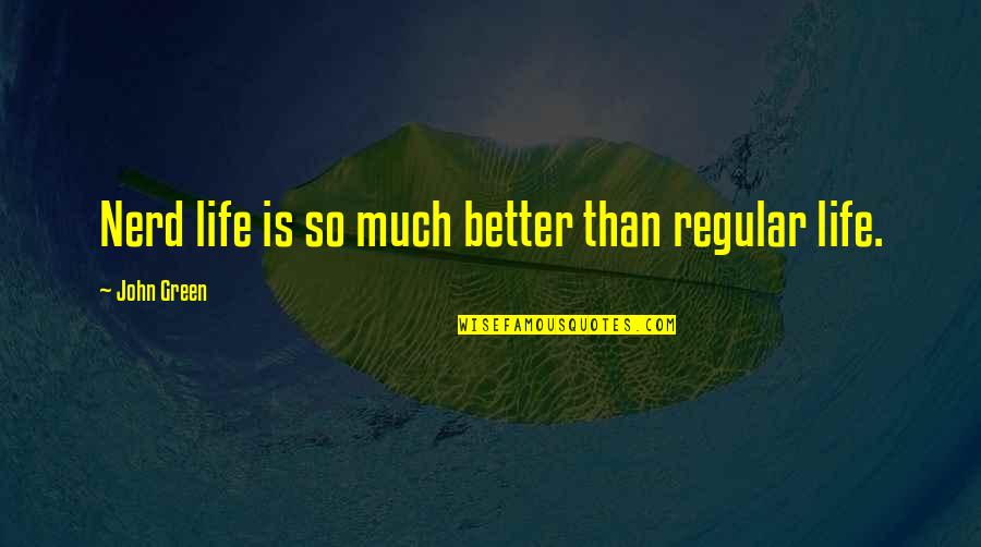 Recombiner Quotes By John Green: Nerd life is so much better than regular Recombiner Quotes By John Green: Nerd life is so much better than regular