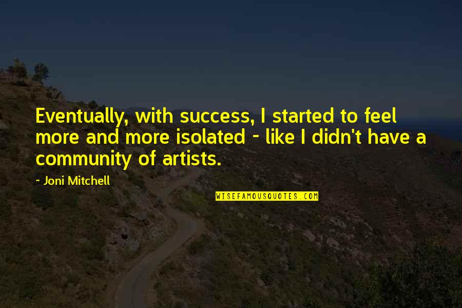 Recombiner Quotes By Joni Mitchell: Eventually, with success, I started to feel more Recombiner Quotes By Joni Mitchell: Eventually, with success, I started to feel more