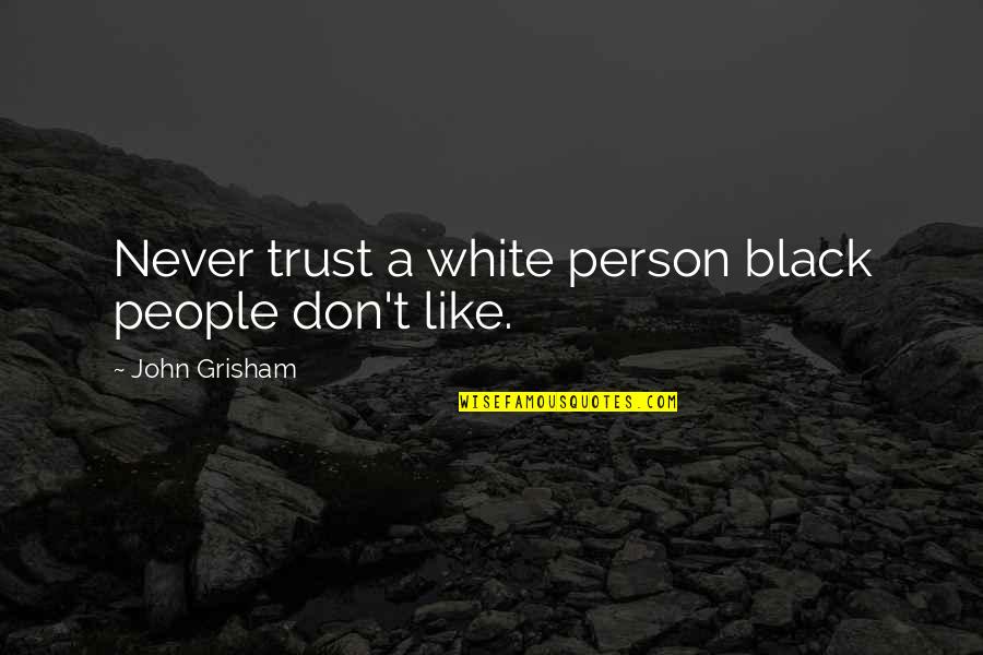 Recombines Quotes By John Grisham: Never trust a white person black people don't