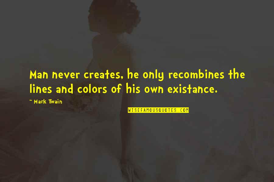Recombines Quotes By Mark Twain: Man never creates, he only recombines the lines