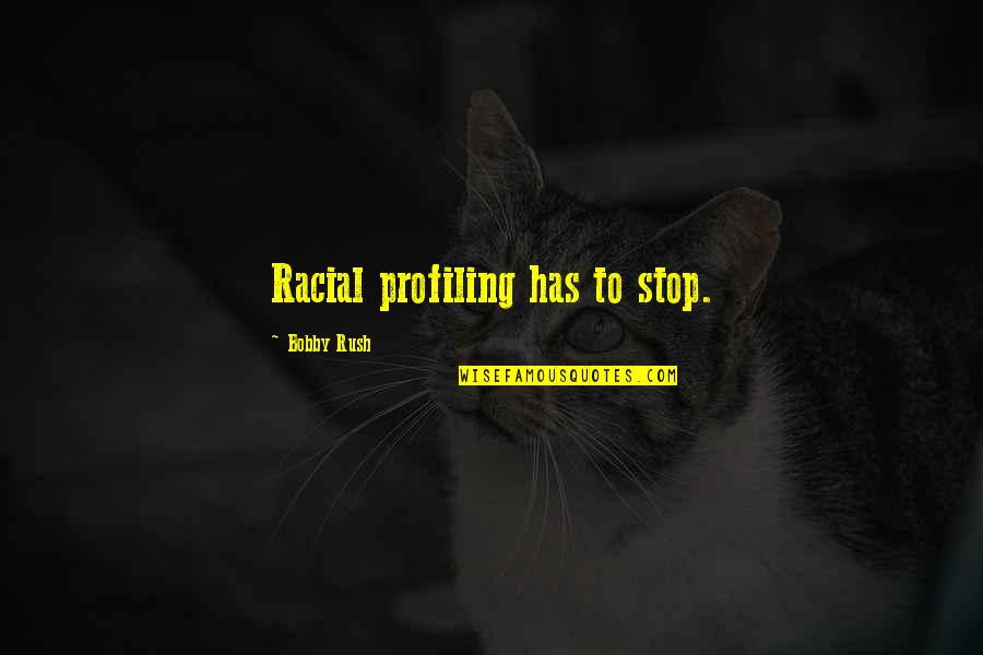 Recomendacion Quotes By Bobby Rush: Racial profiling has to stop. Recomendacion Quotes By Bobby Rush: Racial profiling has to stop.