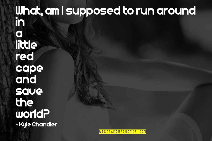 Recomendacion Quotes By Kyle Chandler: What, am I supposed to run around in