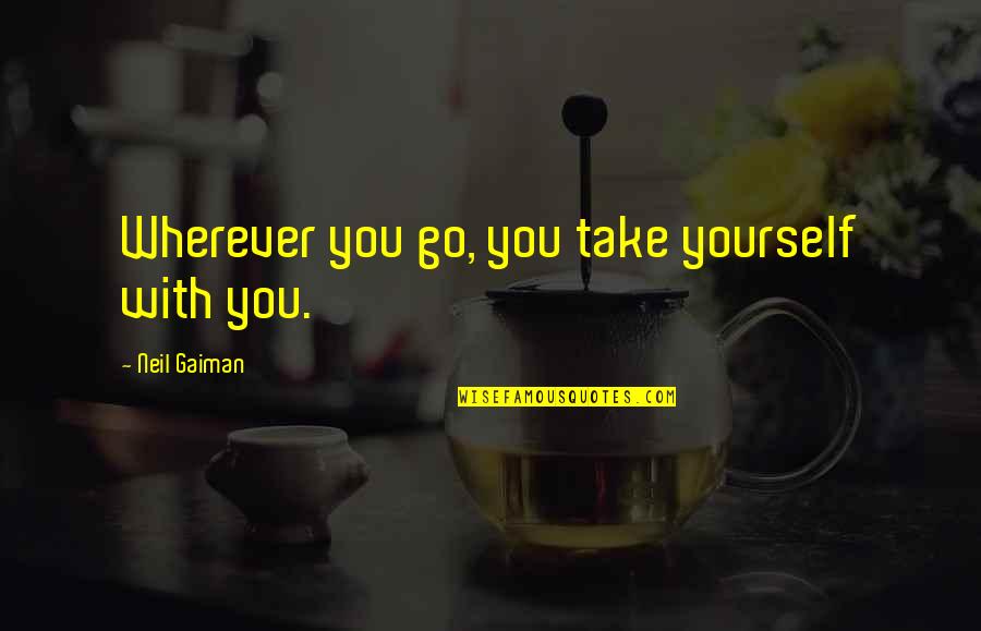 Recomendaciones De Un Quotes By Neil Gaiman: Wherever you go, you take yourself with you. Recomendaciones De Un Quotes By Neil Gaiman: Wherever you go, you take yourself with you.