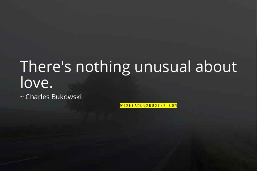 Recomended Quotes By Charles Bukowski: There's nothing unusual about love.