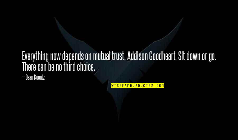 Recommencements Quotes By Dean Koontz: Everything now depends on mutual trust, Addison Goodheart.