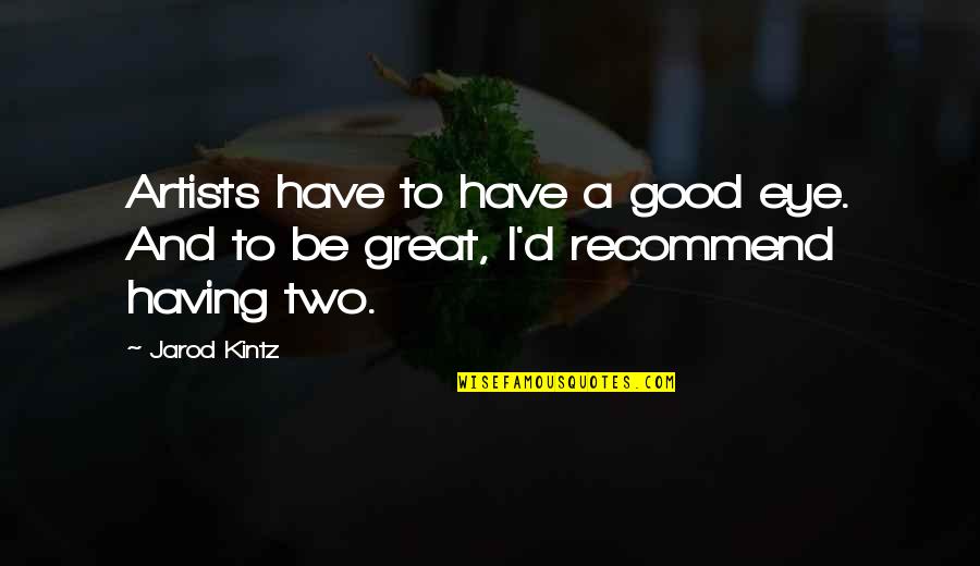 Recommend Good Quotes By Jarod Kintz: Artists have to have a good eye. And