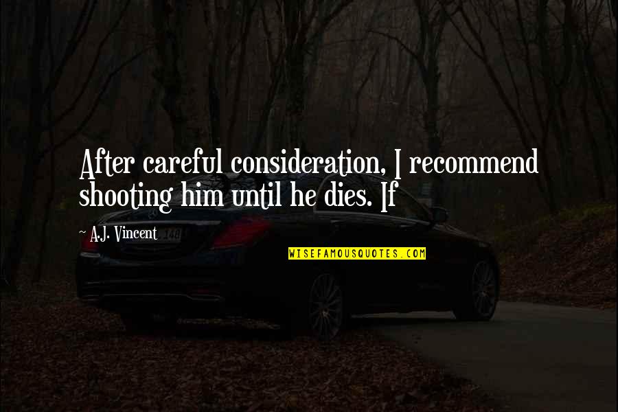 Recommend Quotes By A.J. Vincent: After careful consideration, I recommend shooting him until