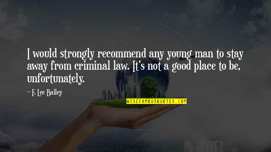 Recommend Quotes By F. Lee Bailey: I would strongly recommend any young man to