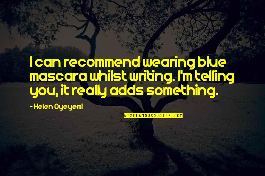 Recommend Quotes By Helen Oyeyemi: I can recommend wearing blue mascara whilst writing.