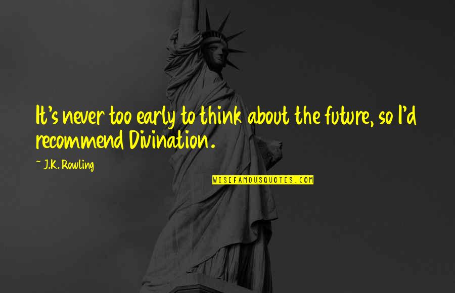 Recommend Quotes By J.K. Rowling: It's never too early to think about the