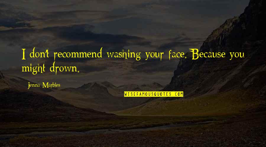 Recommend Quotes By Jenna Marbles: I don't recommend washing your face. Because you