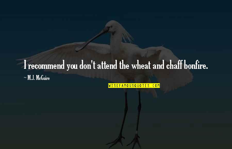 Recommend Quotes By M.J. McGuire: I recommend you don't attend the wheat and