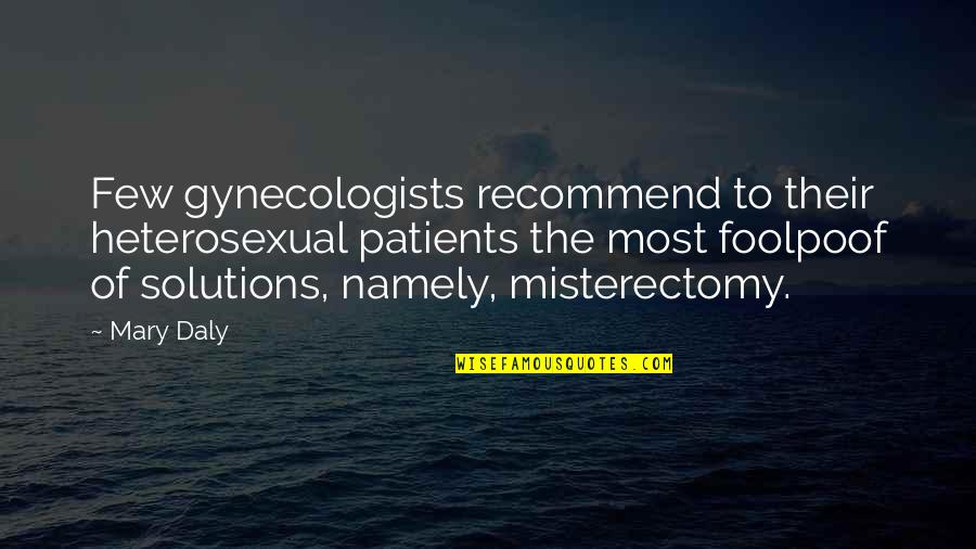 Recommend Quotes By Mary Daly: Few gynecologists recommend to their heterosexual patients the