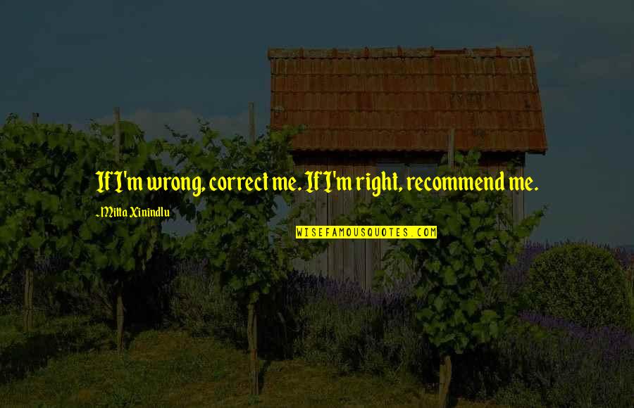 Recommend Quotes By Mitta Xinindlu: If I'm wrong, correct me. If I'm right,