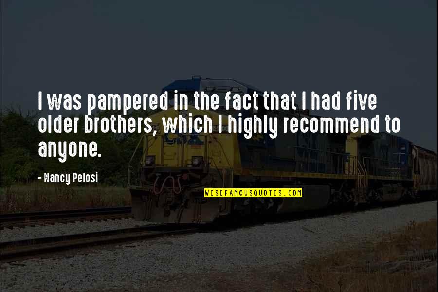 Recommend Quotes By Nancy Pelosi: I was pampered in the fact that I