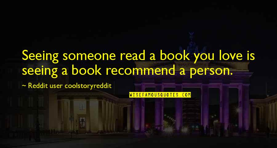 Recommend Quotes By Reddit User Coolstoryreddit: Seeing someone read a book you love is