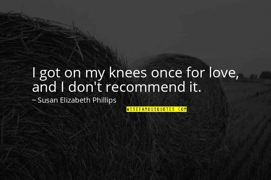 Recommend Quotes By Susan Elizabeth Phillips: I got on my knees once for love,