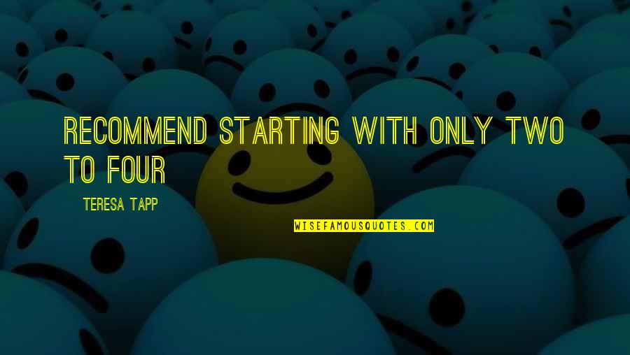 Recommend Quotes By Teresa Tapp: recommend starting with only two to four