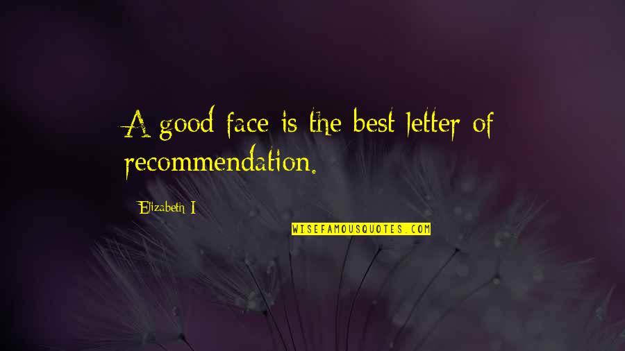 Recommendation Letter Quotes By Elizabeth I: A good face is the best letter of