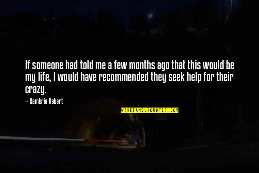 Recommended Quotes By Cambria Hebert: If someone had told me a few months Recommended Quotes By Cambria Hebert: If someone had told me a few months