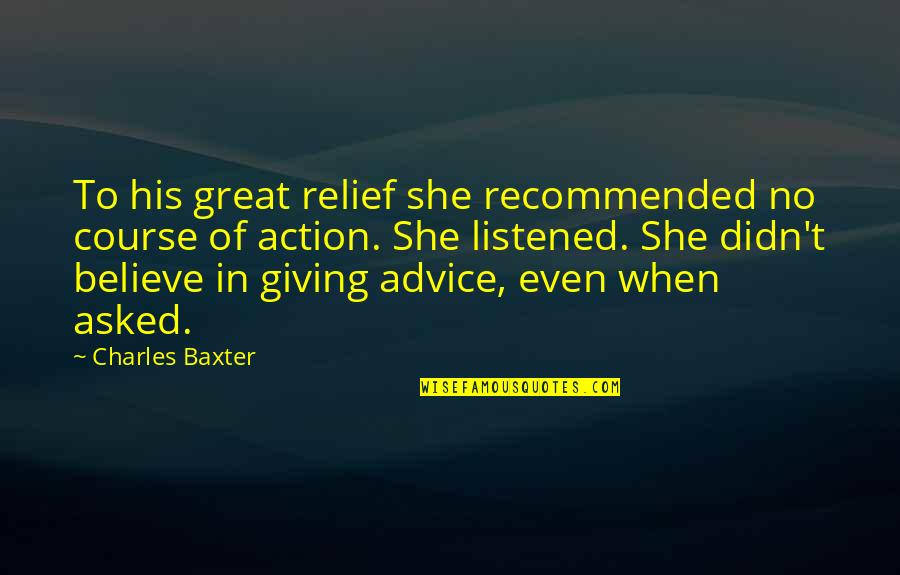 Recommended Quotes By Charles Baxter: To his great relief she recommended no course Recommended Quotes By Charles Baxter: To his great relief she recommended no course