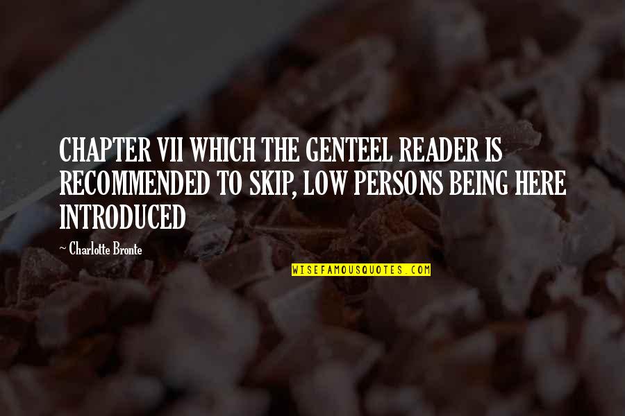 Recommended Quotes By Charlotte Bronte: CHAPTER VII WHICH THE GENTEEL READER IS RECOMMENDED